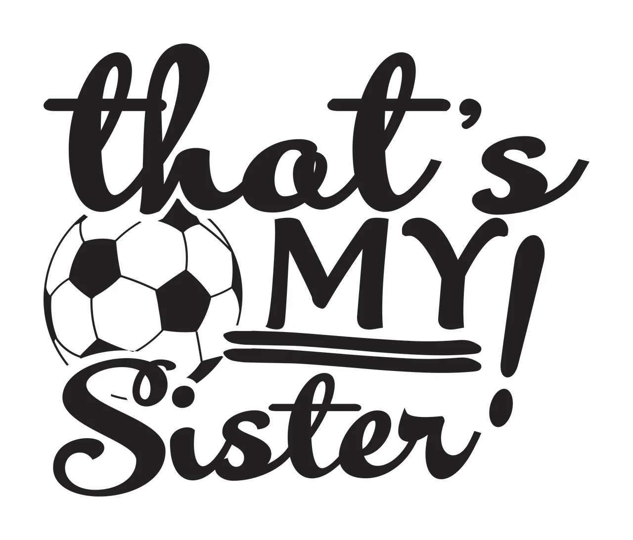 That's MY! Sister Typography Design with soccer ball and text 'that's MY Sister' in black and white