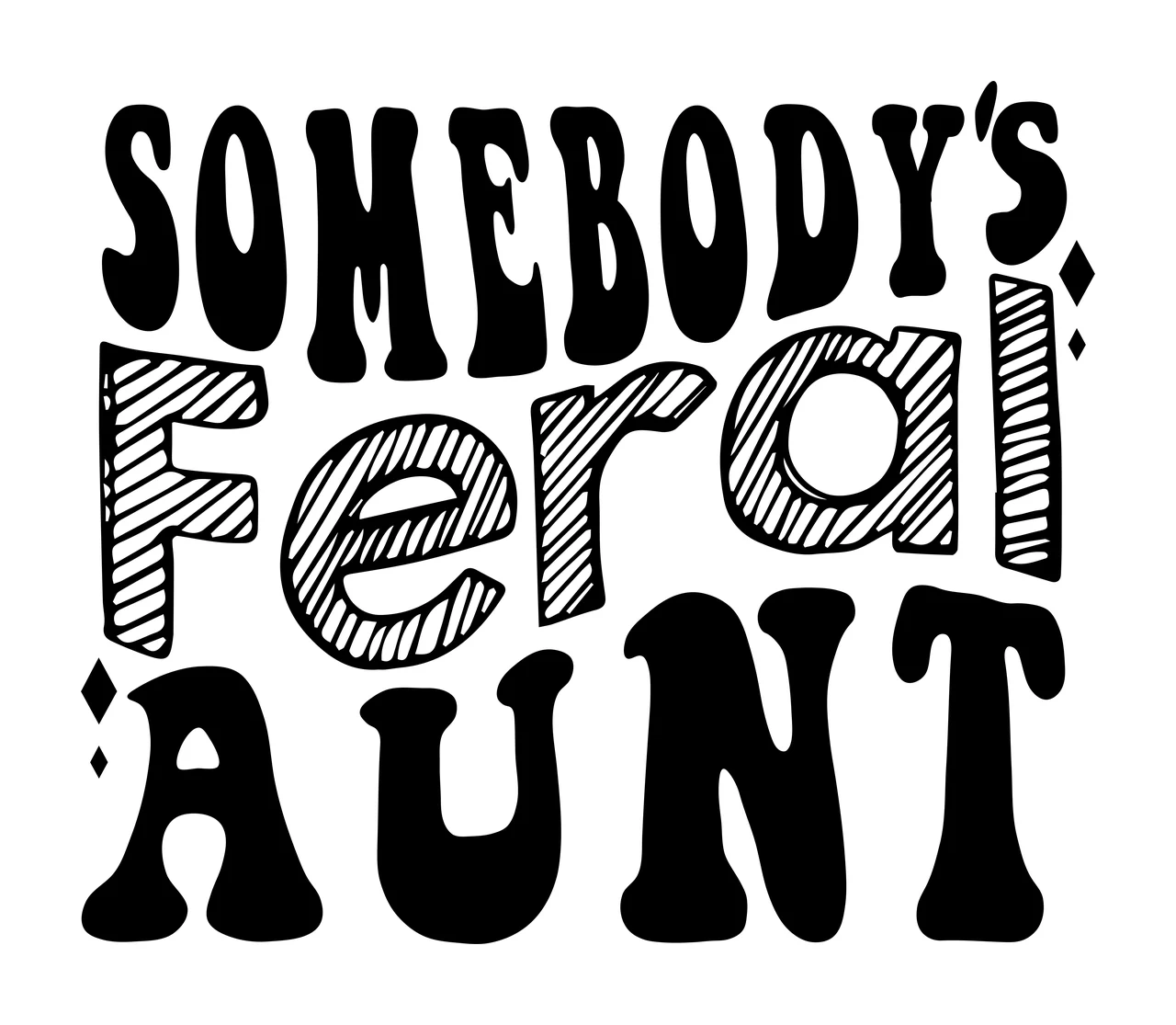SOMEBODY'S FERAL AUNT typography quote with groovy font, striped text, diamond shapes and hand lettered text in black and white