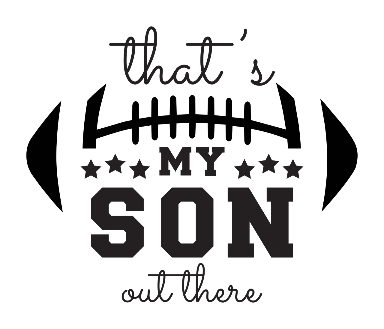 That's MY SON out there Typography Design with football outline, football laces, five stars and text 'that's MY SON out there' in black and white