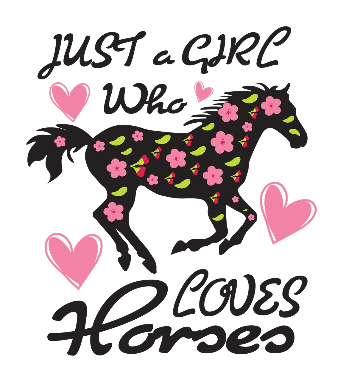 JUST a GIRL Who LOVES Horses Floral horse silhouette Design with pink flowers, green leaves, pink hearts and script text in black