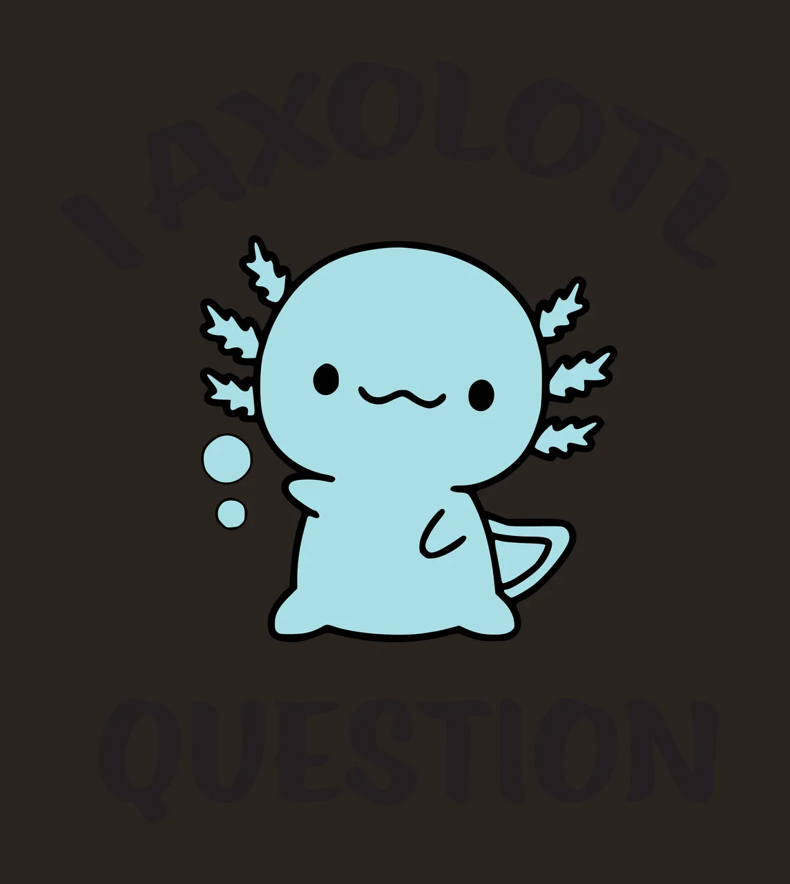 I AXOLOTL QUESTION Cartoon axolotl Design with light blue axolotl, black text 'I AXOLOTL', two light blue bubbles and leaf-like gills in white contrast preview thumbnail