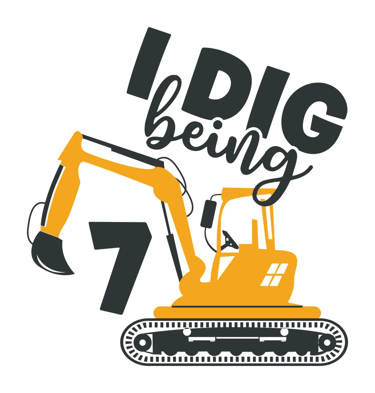 To I Dig Being 7 Text With Excavator excavating number typographic