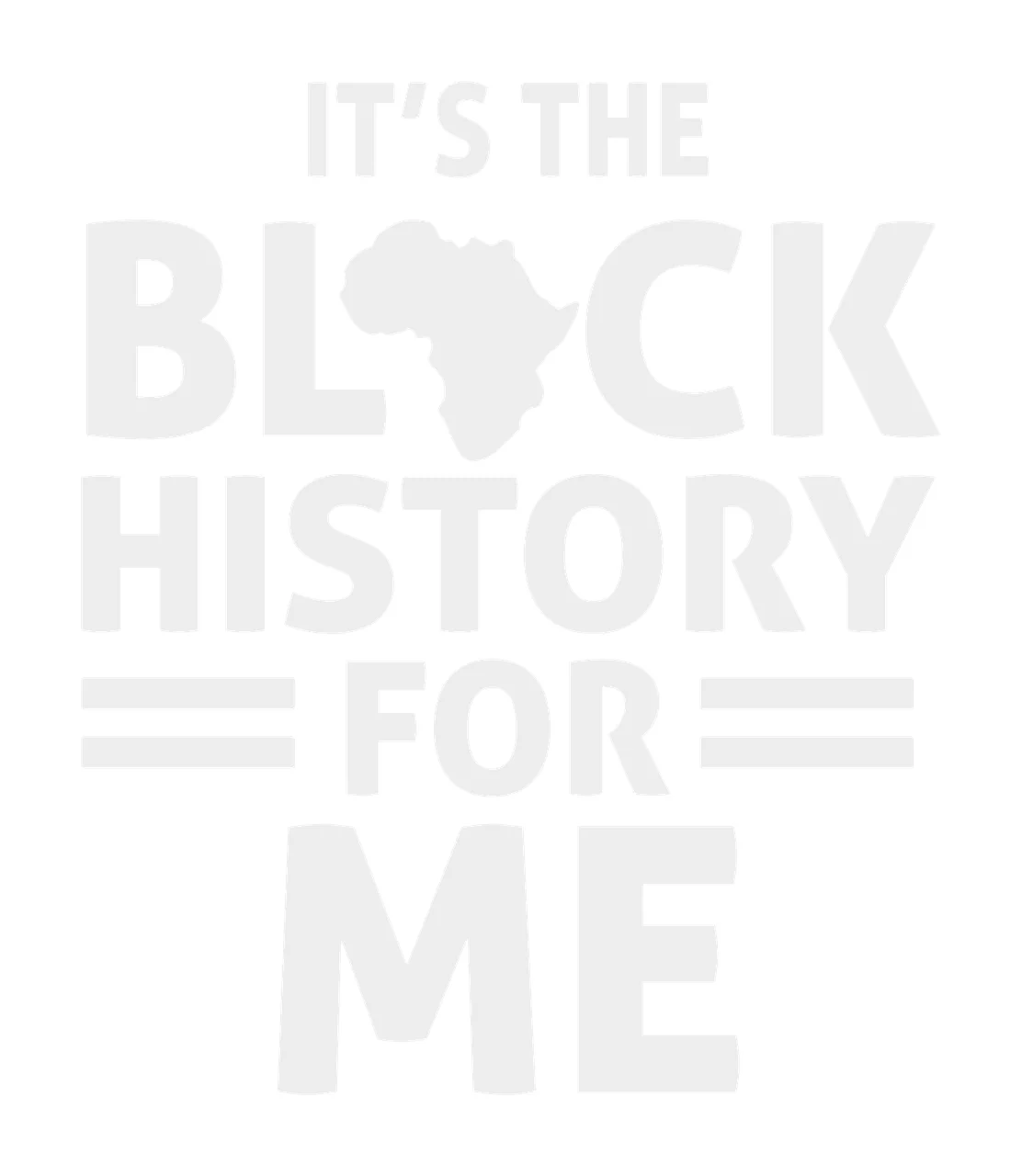 IT'S THE BLACK HISTORY FOR ME Typography Design with Africa map silhouette, stacked text layout and horizontal decorative bars in light grey and white