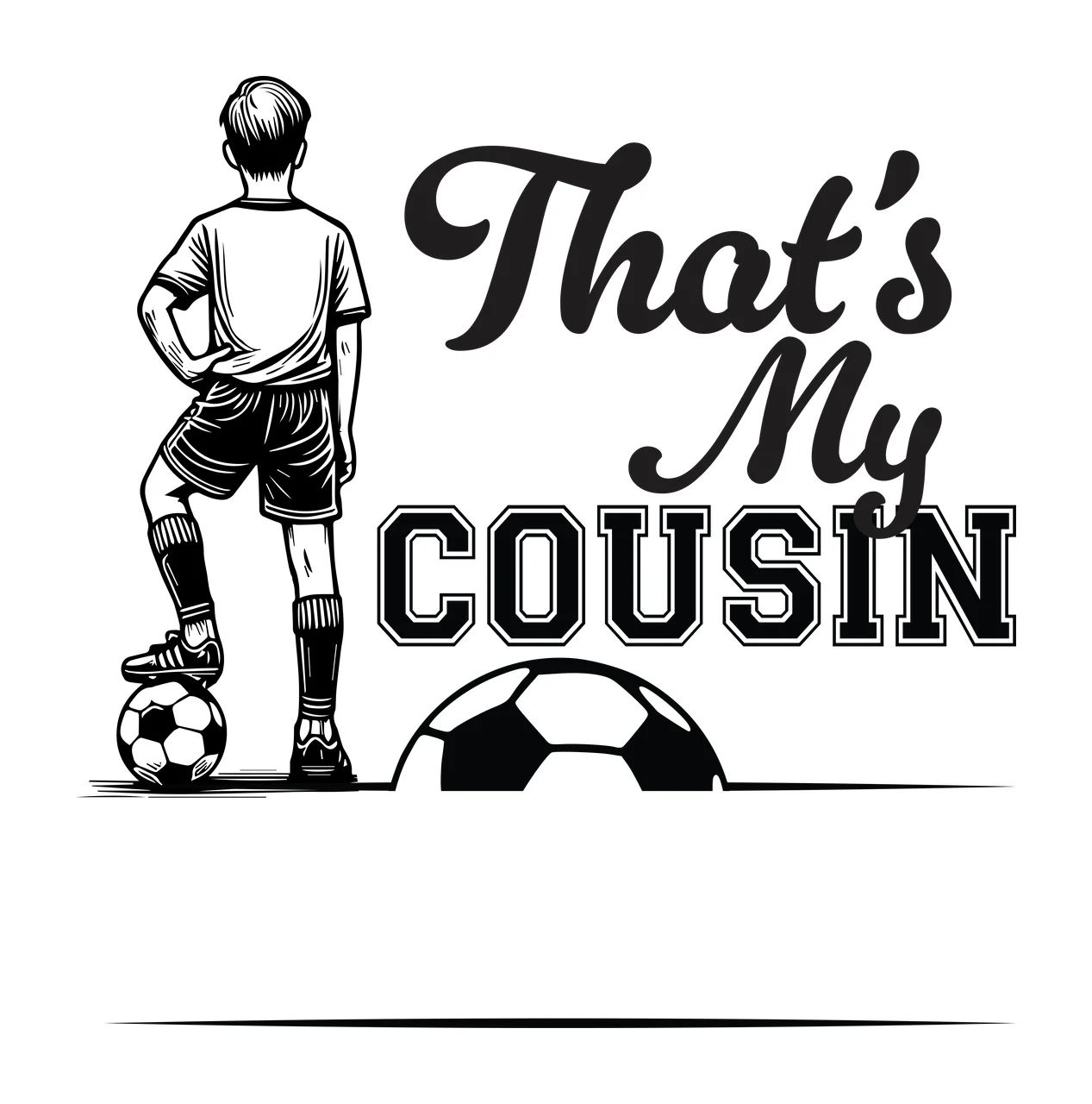 That S My Cousin Text With Soccer Player standing ball typography