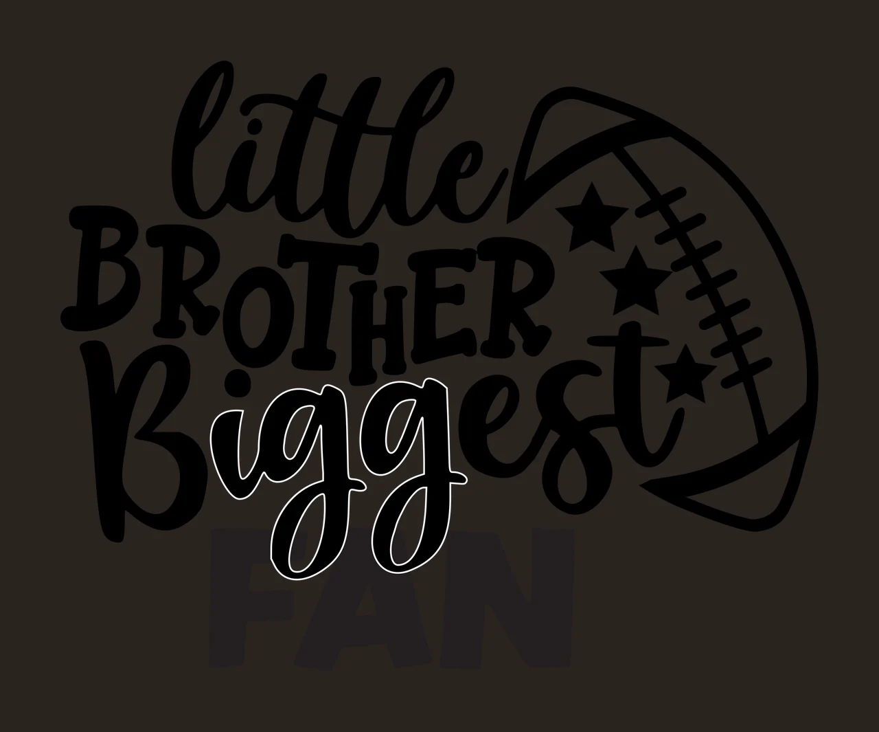 Little BROTHER Biggest FAN Typography Design with black cursive text 'little' and 'Biggest', bold block text 'BROTHER' and 'FAN', football outline with laces and three black stars inside football contrast preview thumbnail