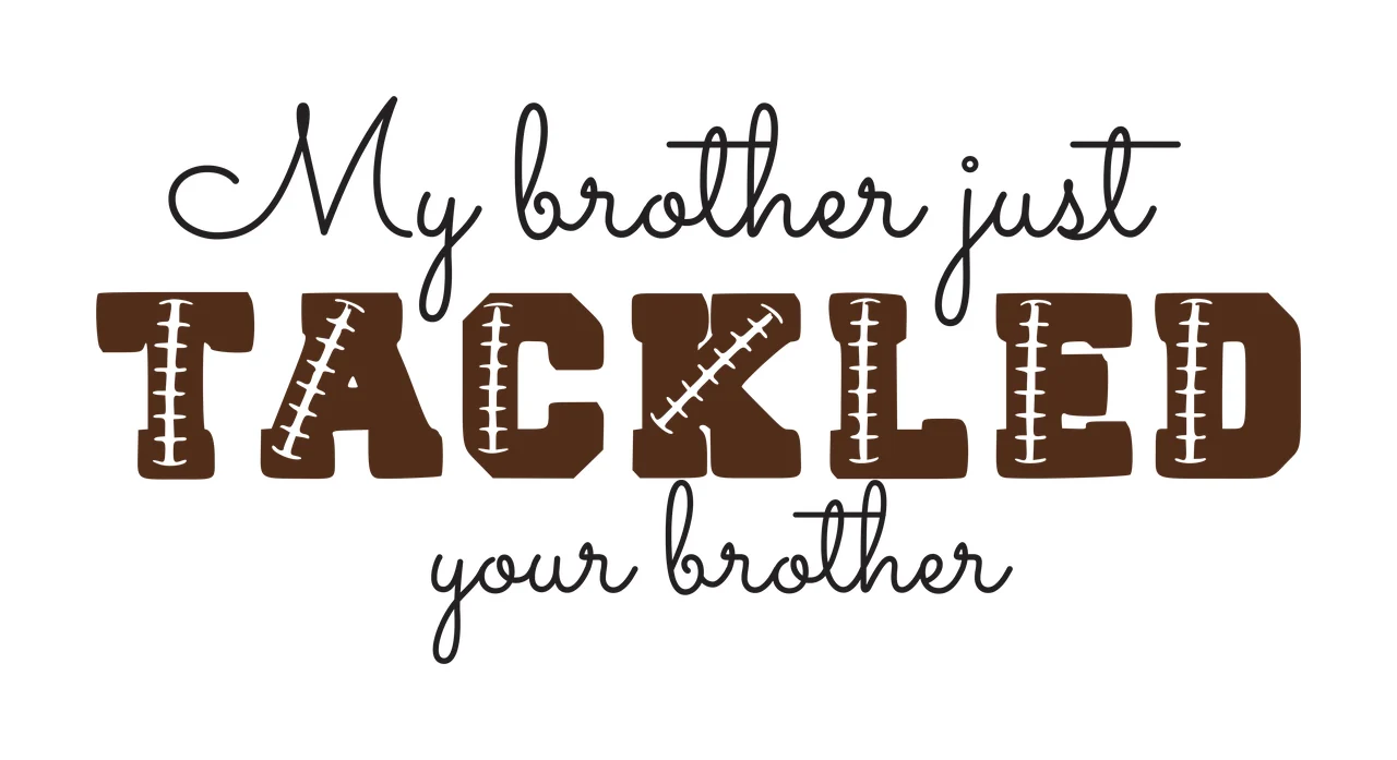 My brother just TACKLED your brother Typography Design with black cursive text, brown block letters with white stitching and white background