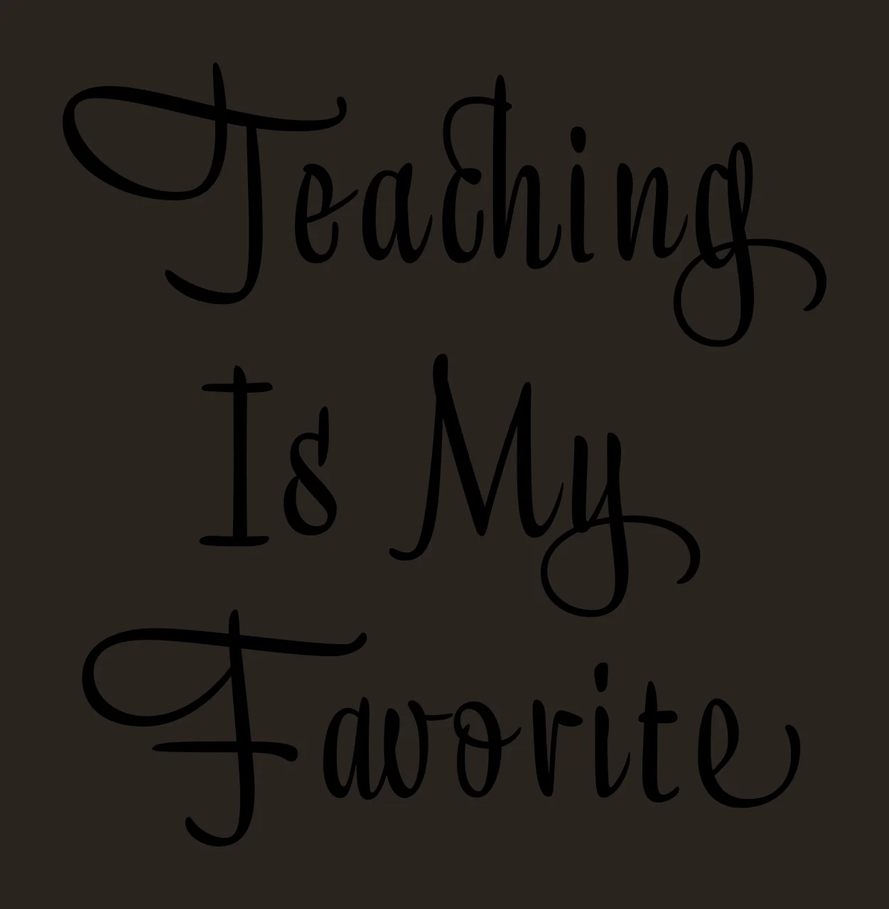 Teaching Is My Favorite Calligraphy Text black white plain contrast preview thumbnail