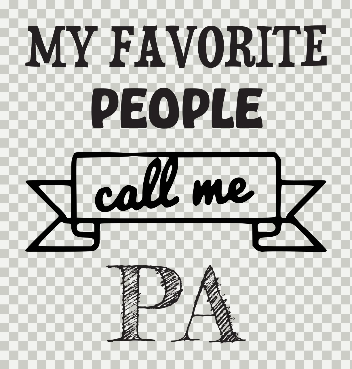 MY FAVORITE PEOPLE call me PA Typographic family quote Design with bold serif text, script text, hand-drawn banner and cross-hatched lettering in black and white transparency and detail preview thumbnail