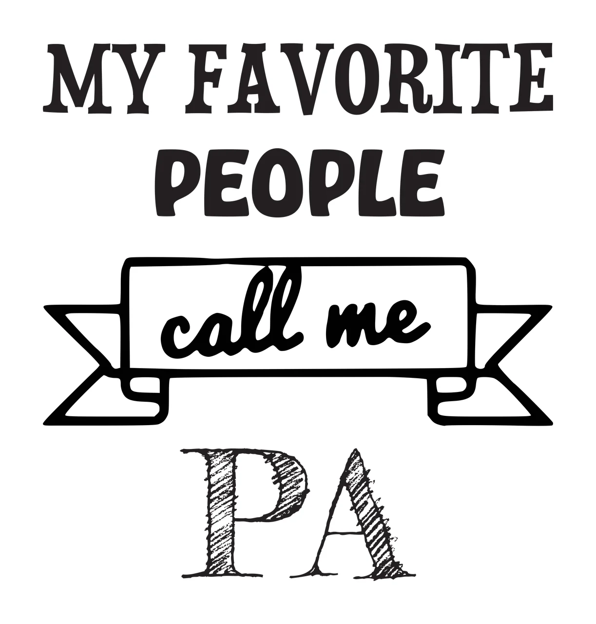MY FAVORITE PEOPLE call me PA Typographic family quote Design with bold serif text, script text, hand-drawn banner and cross-hatched lettering in black and white