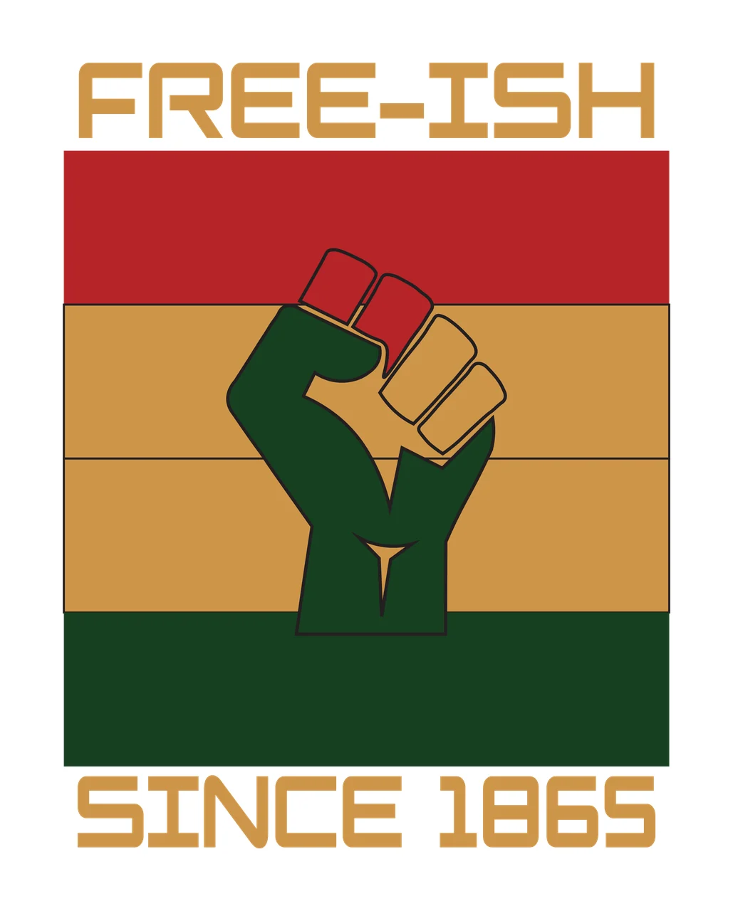 FREE-ISH SINCE 1865 Juneteenth Design with raised fist in red, gold and green