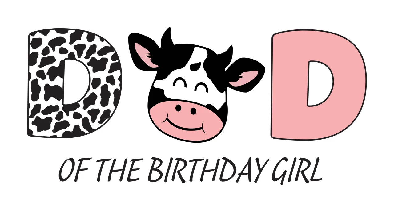 DAD OF THE BIRTHDAY GIRL Letter D with black-and-white cow-print letter D, smiling cow head with black patches and pink ears and text 'OF THE BIRTHDAY GIRL'